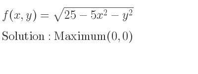 The f(x,y)=sqrt(25-5x^2-y^2) is Maximum(0,0)